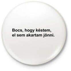 printfashion Bocs, hogy késtem, el sem akartam jönni - Kitűző, hűtőmágnes - Fehér (5676237)