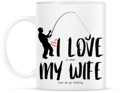 printfashion I love it when my wife lets me go fishing without saying anything - Bögre - Fehér (12061740)
