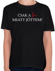 printfashion Csak a BOR miatt jöttem! - Gyerek póló - Fekete (16752044)