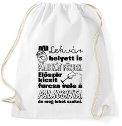 printfashion Mi lekvár helyett is pálinkát főzünk. Először kicsit furcsa vele a palacsinta, de meg lehet szokni. - Sportzsák, Tornazsák - Fehér (16527021)