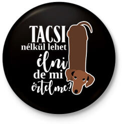 printfashion Tacsi nélkül lehet élni, de mi értelme? - Kitűző, hűtőmágnes - Fekete (16821557)