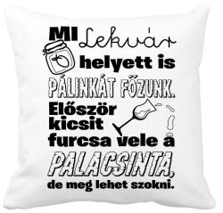 printfashion Mi lekvár helyett is pálinkát főzünk. Először kicsit furcsa vele a palacsinta, de meg lehet szokni. - Párnahuzat, Díszpárnahuzat - Fehér (16528035)