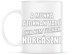 printfashion A munka azoknak való akik nem tudnak horgászni - Bögre - Fehér (13570308)