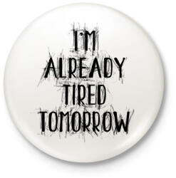 printfashion I'm already tired tomorrow - Kitűző, hűtőmágnes - Fehér (16662330)