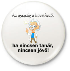 printfashion Ha nincsen tanár nincsen jövő1 - Kitűző, hűtőmágnes - Fehér (14208813)