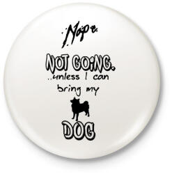 printfashion NOPE not going unless I can bring my dog - Kitűző, hűtőmágnes - Fehér (3082064)