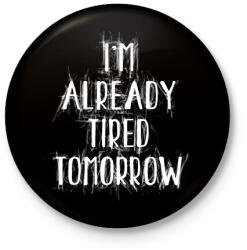 printfashion I'm already tired tomorrow - Kitűző, hűtőmágnes - Fekete (16662202)