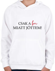 printfashion Csak a BOR miatt jöttem! - Gyerek kapucnis pulóver - Fehér (16751633)