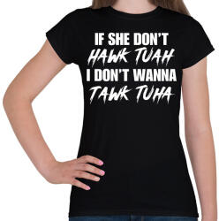 printfashion If she don't HAWK TUAH I don't wanna tawl tuha - Női póló - Fekete (16229941)