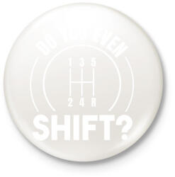 printfashion Do you even shift? - Kitűző, hűtőmágnes - Fehér (8465677)