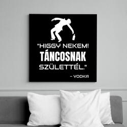 printfashion TÁNCOSNAK SZÜLETTÉL - VODKA - Vászonkép - Fekete (11507456)