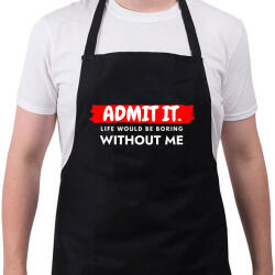 printfashion Admit it. Life would be boring without me - Vicces ajándék ötlet - Kötény - Fekete (12015692)