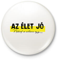 printfashion Az élet jó - Neked se ártana egy. . . - Kitűző, hűtőmágnes - Fehér (7045381)