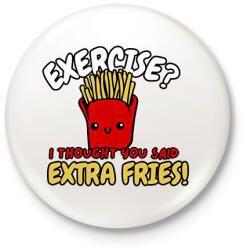 printfashion Exercise? I thought you said extra fries! - Kitűző, hűtőmágnes - Fehér (16780224)