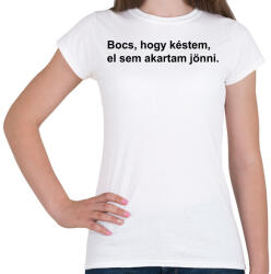 printfashion Bocs, hogy késtem, el sem akartam jönni - Női póló - Fehér (5675604)