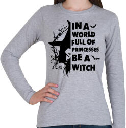 printfashion In a world full of Princess be a Witch - Női hosszú ujjú póló - Sport szürke (16816683)