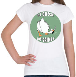 printfashion Be goose, do crimes - Női póló - Fehér (12475272)