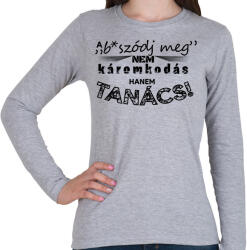 printfashion A b*szódj meg nem káromkodás, hanem TANÁCS! - Női hosszú ujjú póló - Sport szürke (16437234)