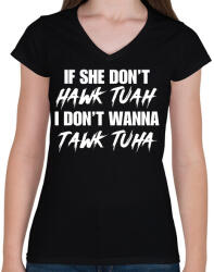 printfashion If she don't HAWK TUAH I don't wanna tawl tuha - Női V-nyakú póló - Fekete (16229985)