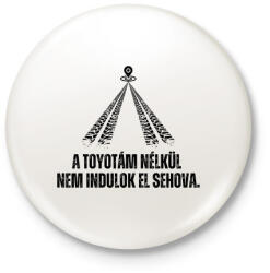 printfashion A Toyotám nélkül nem indulok el sehova - Kitűző, hűtőmágnes - Fehér (14241691)