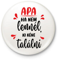 printfashion Apa - Ha nem lennél, ki kéne találni - Kitűző, hűtőmágnes - Fehér (7128473)