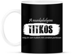 printfashion A munkahelyem titkos, még én sem tudom mit csinálok pontosan - Bögre - Fekete (16542205)