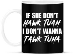 printfashion If she don't HAWK TUAH I don't wanna tawl tuha - Bögre - Fekete (16231261)