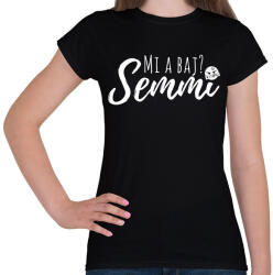 printfashion Mi a baj? Semmi - Vicces feliratos ajándék ötlet párodnak - Női póló - Fekete (12040868)