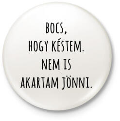 printfashion Bocs hogy késtem nem is akartam jönni - Kitűző, hűtőmágnes - Fehér (13712504)