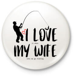 printfashion I love it when my wife lets me go fishing without saying anything - Kitűző, hűtőmágnes - Fehér (12061782)
