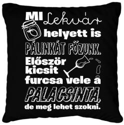printfashion Mi lekvár helyett is pálinkát főzünk. Először kicsit furcsa vele a palacsinta, de meg lehet szokni. - Párnahuzat, Díszpárnahuzat - Fekete (16528552)