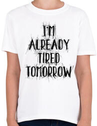 printfashion I'm already tired tomorrow - Gyerek póló - Fehér (16661785)
