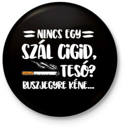printfashion Nincs egy szál cigid, Tesó? Buszjegyre kéne. . . - Kitűző, hűtőmágnes - Fekete (16409140)