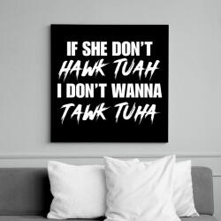 printfashion If she don't HAWK TUAH I don't wanna tawl tuha - Vászonkép - Fekete (16231385)