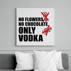 printfashion No flowers No chocolate Only Vodka - Vászonkép - Fehér (16358463)