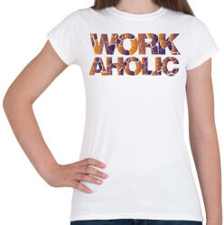 printfashion Workaholic - Munkamániás - Női póló - Fehér (7444755)