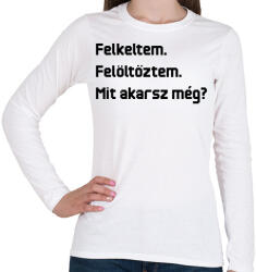 printfashion Felkeltem. Felöltöztem. Mit akarsz még? - Női hosszú ujjú póló - Fehér (16631323)