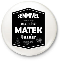 printfashion Semmivel nem tudsz meglepni, matek tanár vagyok - Kitűző, hűtőmágnes - Fehér (6456273)