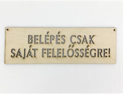 Natúr fa - "BELÉPÉS CSAK SAJÁT FELELŐSSÉGRE! " tábla - csinaldmagadshop