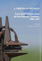 MTA Bölcsészettudományi Kutatóközpont A view from Brussels - Secret NATO Reports about the East European Transition, 1988-1991 (L22331424)