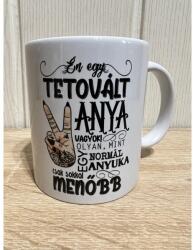  Bögre - Tetovált Anya - Ajándék Anyának - Anyák napi ajándék (BX008 11.24.)