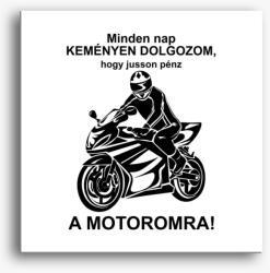 Los Polos Minden nap keményen dolgozom, hogy jusson pénz a motoromra vászonkép