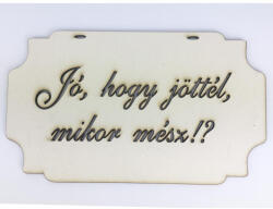  Jó, hogy jöttél, mikor mész! ? " tábla - feliratként és tábladíszként