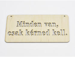  Natúr fa - "Minden van, csak kérned kell" tábla 12x24cm - feliratként és tábladíszként