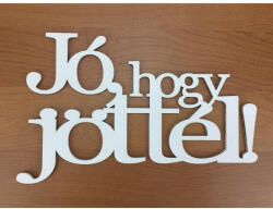  Fa - "Jó, hogy jöttél! " felirat koszorúra fehér 13x20, 5cm - koszorúhoz és asztaldíszhez