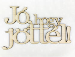  Natúr fa - "Jó, hogy jöttél! " felirat koszorúra 13x20, 5cm - feliratként és tábladíszként