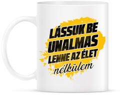 printfashion Lássuk be unalmas lenne az élet nélkülem - Bögre - Fehér (17227543)