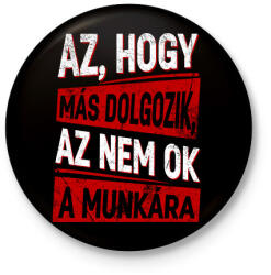 printfashion az hogy más dolgozik az nem ok a munkára - Kitűző, hűtőmágnes - Fekete (17212817)