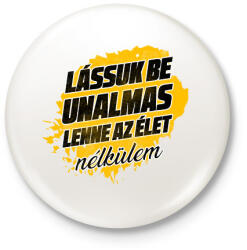 printfashion Lássuk be unalmas lenne az élet nélkülem - Kitűző, hűtőmágnes - Fehér (17227564)