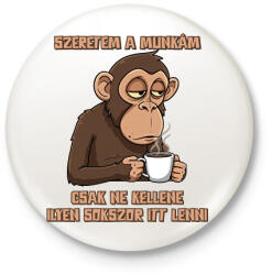 printfashion Szeretem a munkám csak ne kellene ilyen sokszor itt lenni - Kitűző, hűtőmágnes - Fehér (17475544)